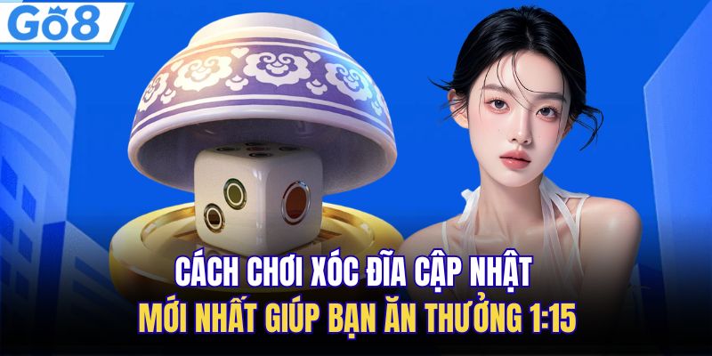 Cách Chơi Xóc Đĩa Cập Nhật Mới Nhất Giúp Bạn Ăn Thưởng 1:15