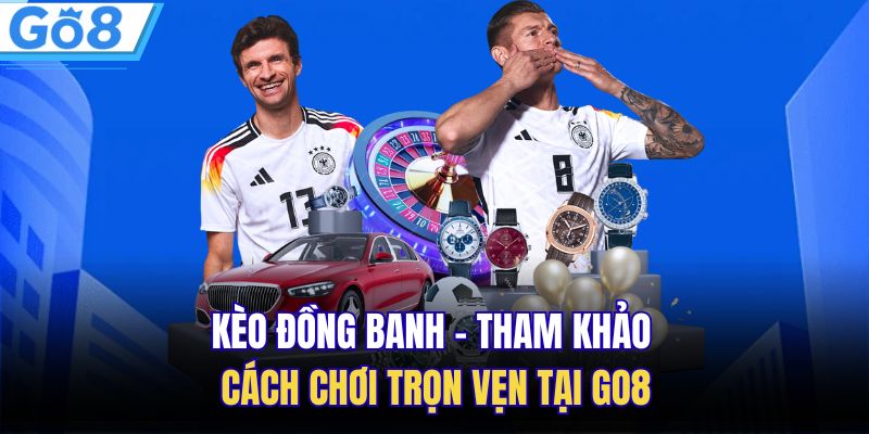 Kèo Đồng Banh - Tham Khảo Cách Chơi Trọn Vẹn Tại GO8