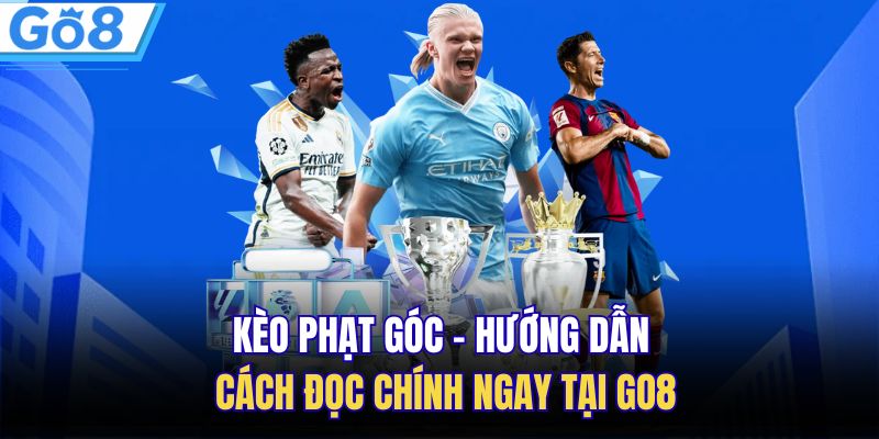 Kèo Phạt Góc - Hướng Dẫn Cách Đọc Chính Ngay Tại GO8