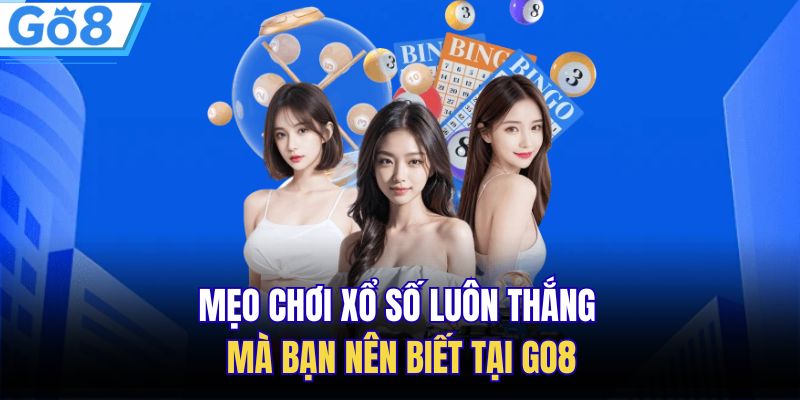 Mẹo Chơi Xổ Số Luôn Thắng Mà Bạn Nên Biết Tại GO8