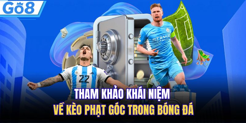 Kèo Phạt Góc - Hướng Dẫn Cách Đọc Chính Ngay Tại GO8 1 Tham khảo khái niệm về kèo phạt góc trong bóng đá